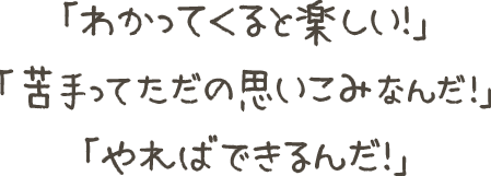 「わかるって楽しい!」「苦手ってただの思い込みだった!」「こんなに変われた」